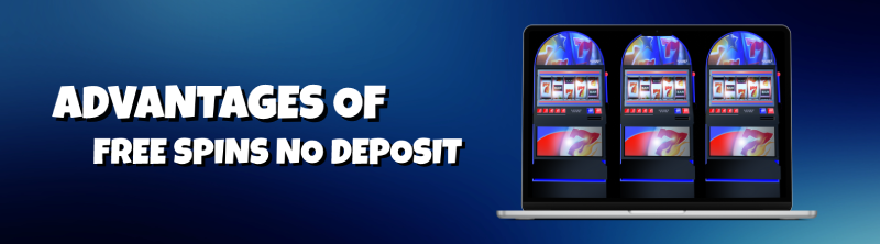 Advantages of Free Spins No Deposit