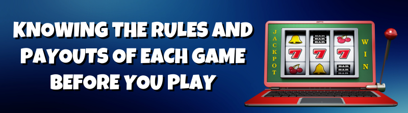 Knowing the Rules and Payouts of Each Game Before You Play